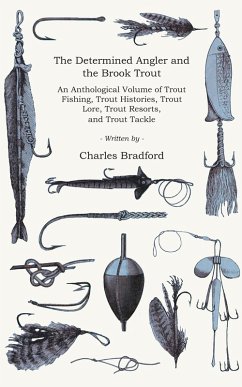 Cover The Determined Angler and the Brook Trout - An Anthological Volume of Trout Fishing, Trout Histories, Trout Lore, Trout Resorts, and Trout Tackle (History of Fishing Series) (eBook, ePUB)