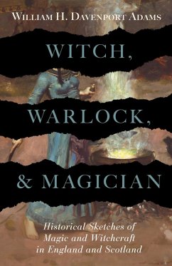 Witch, Warlock, and Magician - Historical Sketches of Magic and Witchcraft in England and Scotland (eBook, ePUB) - Adams, William H. Davenport