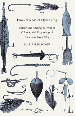 Blacker's Art of Flymaking - Comprising Angling, & Dying of Colours, with Engravings of Salmon & Trout Flies (eBook, ePUB) - Blacker, William