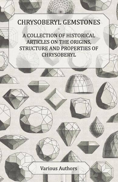 Chrysoberyl Gemstones - A Collection of Historical Articles on the Origins, Structure and Properties of Chrysoberyl (eBook, ePUB) Chrysoberyl Gemstones - A Collection of Historical Articles on the Origins, Structure and Properties of Chrysoberyl (eBook, ePUB)