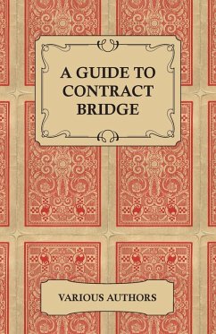 A Guide to Contract Bridge - A Collection of Historical Books and Articles on the Rules and Tactics of Contract Bridge (eBook, ePUB) - Various