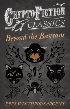Beyond the Banyans (Cryptofiction Classics - Weird Tales of Strange Creatures) (eBook, ePUB) - Sargent, Epes Winthrop