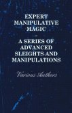 Expert Manipulative Magic - A Series of Advanced Sleights and Manipulations (eBook, ePUB)