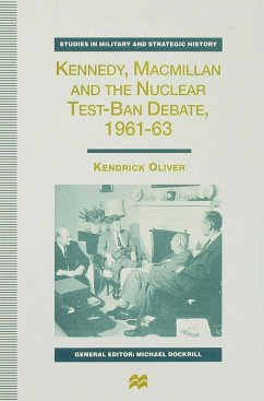 Kennedy, MacMillan and the Nuclear Test-Ban Debate, 1961-63 - Oliver, K.