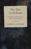 The Tales of El Borak (A Collection of Short Stories About a Texan Gunman) (eBook, ePUB)