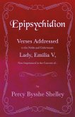 Epipsychidion: Verses Addressed to the Noble and Unfortunate Lady, Emilia V, Now Imprisoned in the Convent ofâEUR