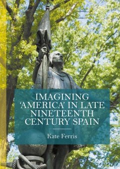 Imagining 'America' in late Nineteenth Century Spain - Ferris, Kate