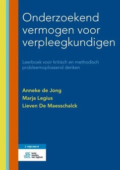 Onderzoekend Vermogen Voor Verpleegkundigen: Leerboek Voor Kritisch En Methodisch Probleemoplossend Denken - De Jong, Anneke; De Maesschalck, Lieven; Legius, Marja
