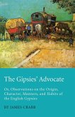 The Gipsies' Advocate; Or, Observations on the Origin, Character, Manners, and Habits of the English Gypsies (eBook, ePUB)