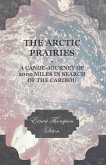 The Arctic Prairies - A Canoe-Journey of 2000 Miles in Search of the Caribou (eBook, ePUB) The Arctic Prairies - A Canoe-Journey of 2000 Miles in Search of the Caribou (eBook, ePUB)