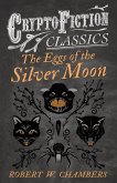 The Eggs of the Silver Moon (Cryptofiction Classics - Weird Tales of Strange Creatures) (eBook, ePUB) The Eggs of the Silver Moon (Cryptofiction Classics - Weird Tales of Strange Creatures) (eBook, ePUB)