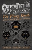 The Flying Death - A Story in Three Writings and a Telegram (Cryptofiction Classics - Weird Tales of Strange Creatures) (eBook, ePUB)