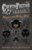 Wagner the Wehr-Wolf (Cryptofiction Classics - Weird Tales of Strange Creatures) (eBook, ePUB) Wagner the Wehr-Wolf (Cryptofiction Classics - Weird Tales of Strange Creatures) (eBook, ePUB)