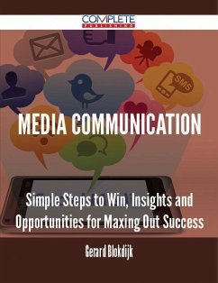 Media Communication - Simple Steps to Win, Insights and Opportunities for Maxing Out Success (eBook, ePUB)