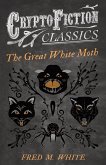 The Great White Moth (Cryptofiction Classics - Weird Tales of Strange Creatures) (eBook, ePUB)