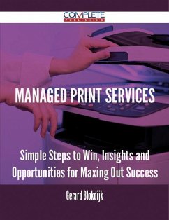 Managed Print Services - Simple Steps to Win, Insights and Opportunities for Maxing Out Success (eBook, ePUB)