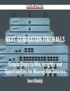 Next-Generation Firewalls - Simple Steps to Win, Insights and Opportunities for Maxing Out Success (eBook, ePUB)