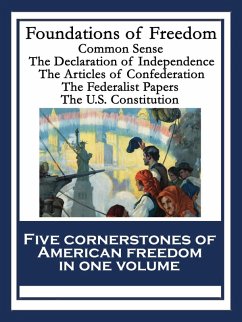 Foundations of Freedom (eBook, ePUB) - Paine, Thomas; Franklin, Benjamin; Livingston, Robert R.; Hamilton, Alexander; Jay, John; Madison, James; Jefferson, Thomas; Congress, Continental; Convention, Philadelphia; Sherman, Roger; Adams, John