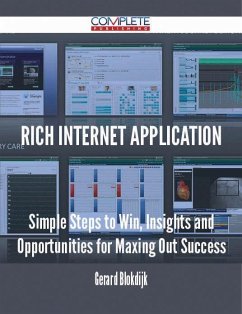 Rich Internet Application - Simple Steps to Win, Insights and Opportunities for Maxing Out Success (eBook, ePUB)