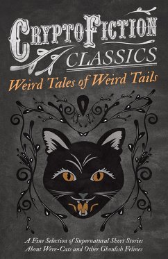 Weird Tales of Weird Tails - A Fine Selection of Supernatural Short Stories about Were-Cats and Other Ghoulish Felines (Cryptofiction Classics - Weird Tales of Strange Creatures) (eBook, ePUB) - Various