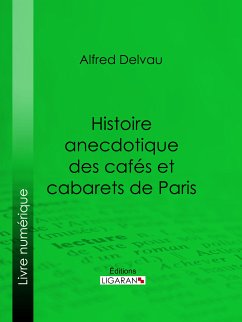 Histoire anecdotique des cafés et cabarets de Paris (eBook, ePUB) - Delvau, Alfred