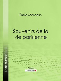 Souvenirs de la vie parisienne (eBook, ePUB) - Ligaran; Marcelin, Emile