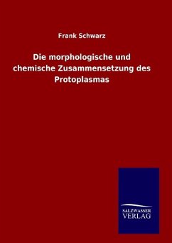 Die morphologische und chemische Zusammensetzung des Protoplasmas - Schwarz, Frank