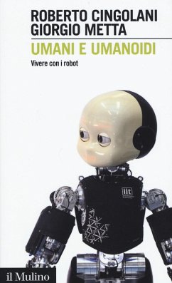 Umani e umanoidi. Vivere con i robot - Cingolani, Roberto; Metta, Giorgio