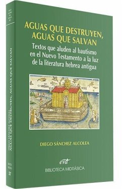 Aguas que destruyen, aguas que salvan : textos que aluden al bautismo en el Nuevo Testamento a la luz de la literatura hebrea antigua - Sánchez Alcolea, Diego