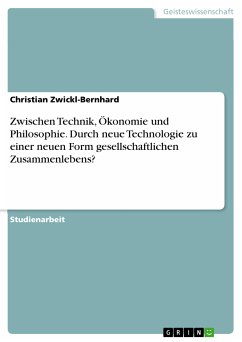 Zwischen Technik, Ökonomie und Philosophie. Durch neue Technologie zu einer neuen Form gesellschaftlichen Zusammenlebens? (eBook, PDF) - Zwickl-Bernhard, Christian