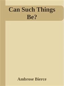 Can Such Things Be? (eBook, ePUB) - Bierce, Ambrose