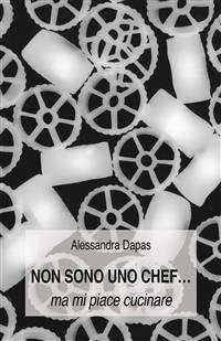 Non sono uno chef...ma mi piace cucinare (eBook, ePUB) - Dapas, Alessandra