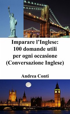 Imparare l’Inglese: 100 domande utili per ogni occasione (Conversazione Inglese) (eBook, ePUB) - Conti, Andrea