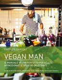 Vegan man. Il manuale vegan perfetto per atleti, appassionati e sportivi dilettanti Vegan man. Il manuale vegan perfetto per atleti, appassionati e sportivi dilettanti