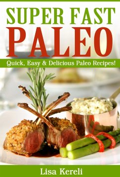 Super Fast Paleo: Quick, Easy & Delicious Paleo Recipes! (eBook, ePUB) - Kereli, Lisa