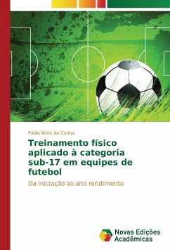 Treinamento físico aplicado à categoria sub-17 em equipes de futebol - Cunha, Fabio Aires da