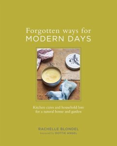 Forgotten Ways for Modern Days: Kitchen Cures and Household Lore for a Natural Home and Garden - Blondel, Rachelle