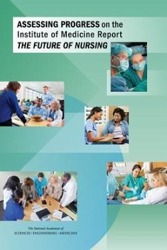 Assessing Progress on the Institute of Medicine Report the Future of Nursing - National Academies of Sciences Engineering and Medicine; Institute Of Medicine; Committee for Assessing Progress on Implementing the Recommendations of the Institute of Medicine Report the Future of Nursing Leading Change Advancing Health