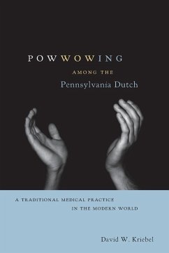 Powwowing Among the Pennsylvania Dutch - Kriebel, David W.