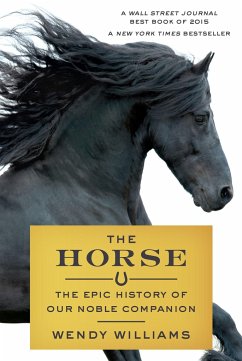 The Horse: The Epic History of Our Noble Companion - Williams, Wendy
