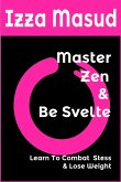 Master Zen and Be Svelte, Learn to combat stress and lose weight (eBook, ePUB)