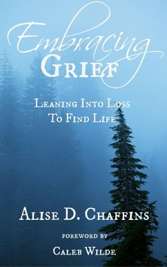 Embracing Grief: Leaning Into Loss to Find Life (eBook, ePUB) - Chaffins, Alise