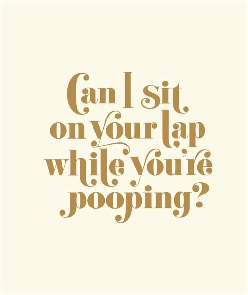 Can I Sit on Your Lap While You're Pooping? (eBook, ePUB) Can I Sit on Your Lap While You're Pooping? (eBook, ePUB)
