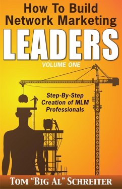 How to Build Network Marketing Leaders Volume One: Step-by-Step Creation of MLM Professionals (eBook, ePUB) - Schreiter, Tom "Big Al"
