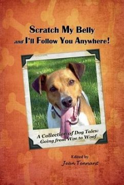 Scratch My Belly & I'll Follow You Anywhere: A Collection of Dog Tales: Going From Woe to Woof - Tennant, Jean