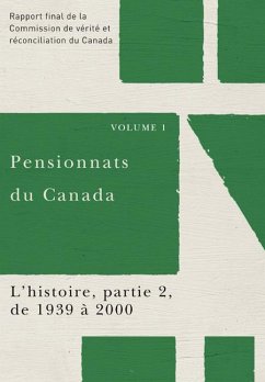 Pensionnats Du Canada: l'Histoire, Partie 2, de 1939 À 2000: Rapport Final de la Commission de Vérité Et Réconciliation Du Canada, Volume 1 - Commission de Vérité Et Réconciliation D