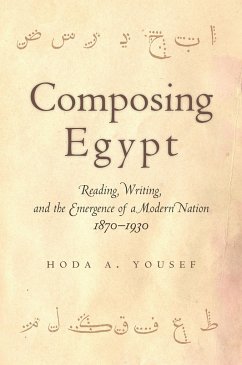Composing Egypt: Reading, Writing, and the Emergence of a Modern Nation, 1870-1930 - Yousef, Hoda A.