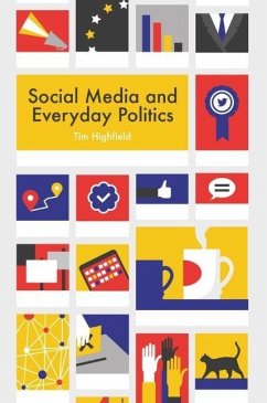 Social Media and Everyday Politics - Highfield, Tim