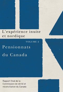 Pensionnats Du Canada: l'Expérience Inuite Et Nordique: Rapport Final de la Commission de Vérité Et Réconciliation Du Canada, Volume 2 - Commission de Vérité Et Réconciliation D