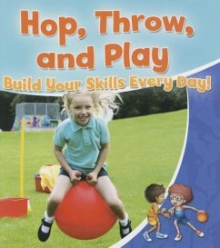 Hop, Throw, and Play: Build Your Skills Every Day! - Sjonger, Rebecca